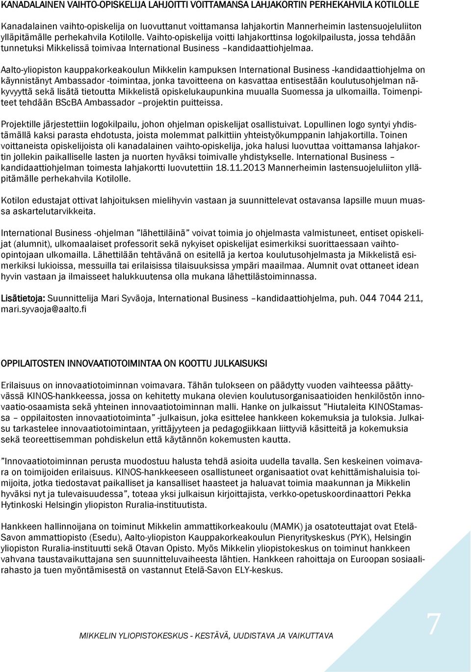 Aalto-yliopiston kauppakorkeakoulun Mikkelin kampuksen International Business -kandidaattiohjelma on käynnistänyt Ambassador -toimintaa, jonka tavoitteena on kasvattaa entisestään koulutusohjelman