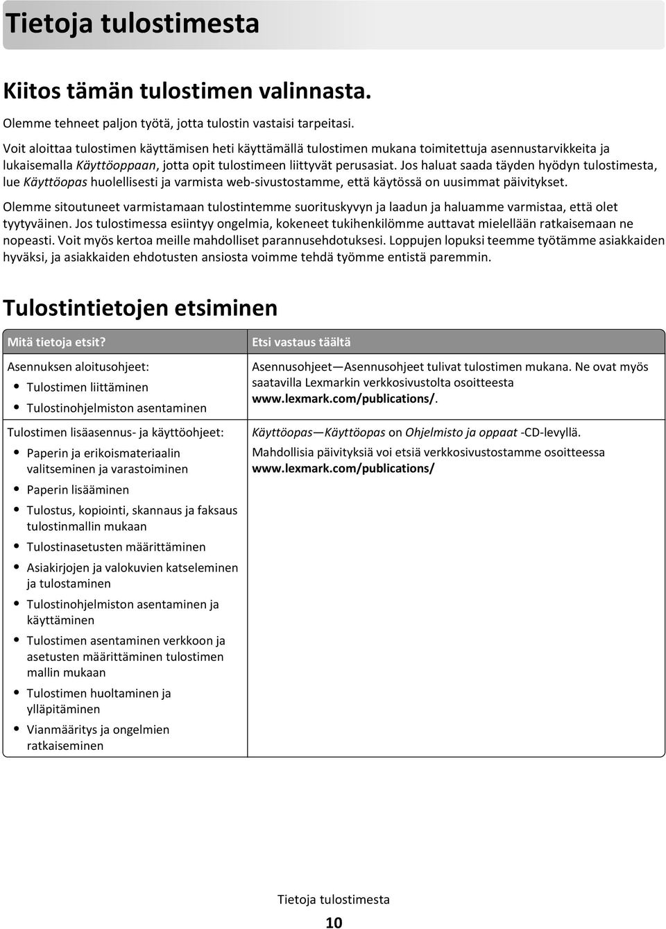 Jos haluat saada täyden hyödyn tulostimesta, lue Käyttöopas huolellisesti ja varmista web-sivustostamme, että käytössä on uusimmat päivitykset.