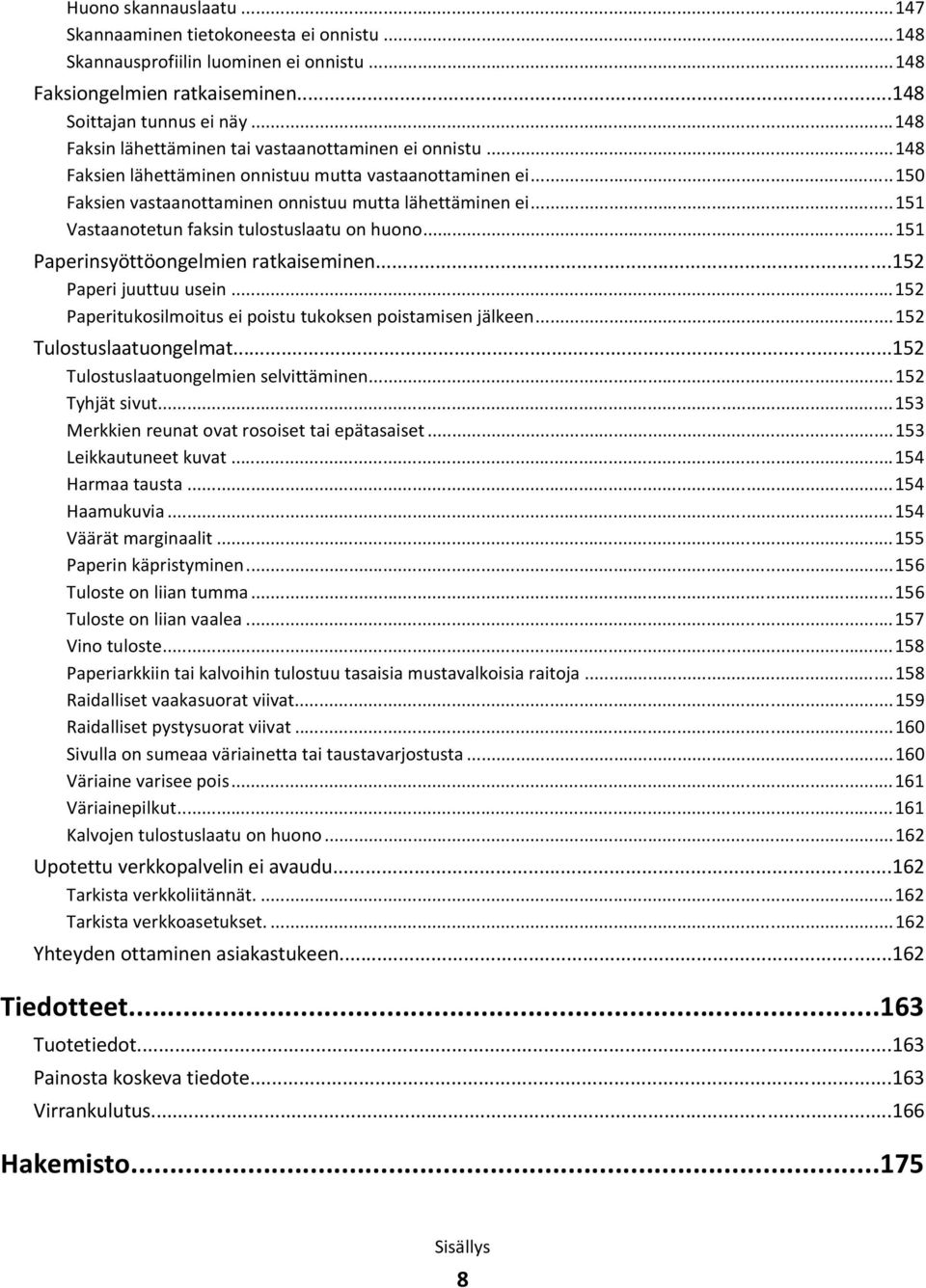 ..151 Vastaanotetun faksin tulostuslaatu on huono...151 Paperinsyöttöongelmien ratkaiseminen...152 Paperi juuttuu usein...152 Paperitukosilmoitus ei poistu tukoksen poistamisen jälkeen.