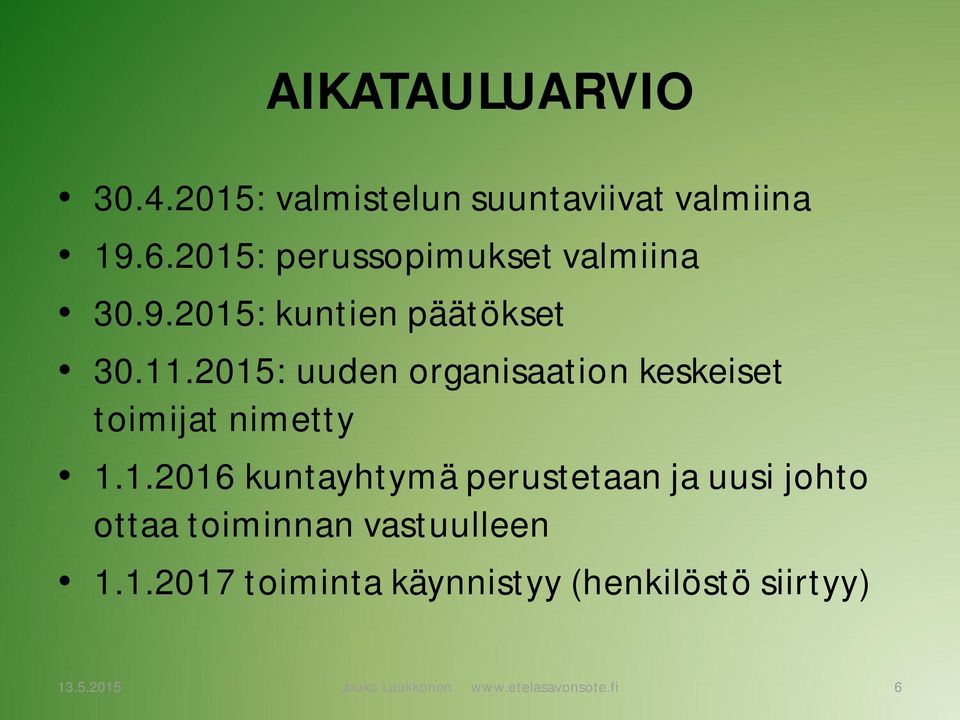 2015: uuden organisaation keskeiset toimijat nimetty 1.1.2016 kuntayhtymä perustetaan ja uusi johto ottaa toiminnan vastuulleen 1.