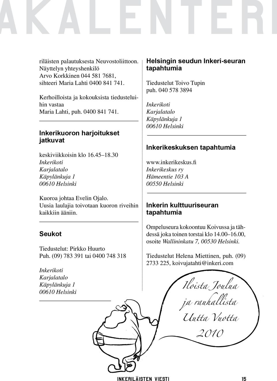 30 Inkerikoti Karjalatalo Käpylänkuja 1 00610 Helsinki Kuoroa johtaa Evelin Ojalo. Uusia laulajia toivotaan kuoron riveihin kaikkiin ääniin.