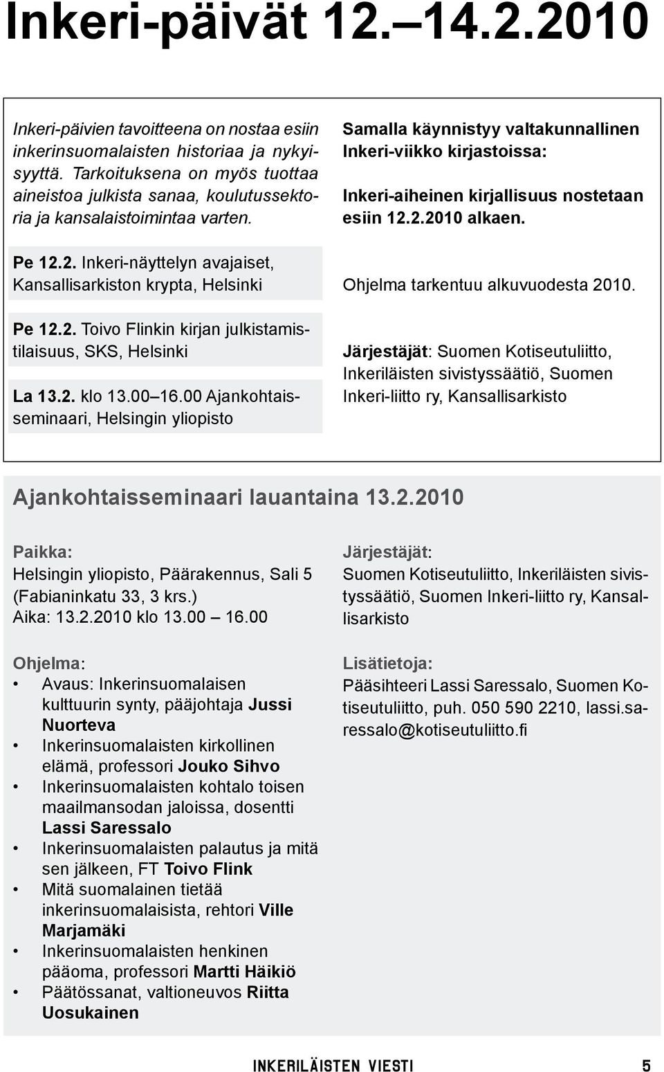 2. klo 13.00 16.00 Ajankohtaisseminaari, Helsingin yliopisto Samalla käynnistyy valtakunnallinen Inkeri-viikko kirjastoissa: Inkeri-aiheinen kirjallisuus nostetaan esiin 12.2.2010 alkaen.