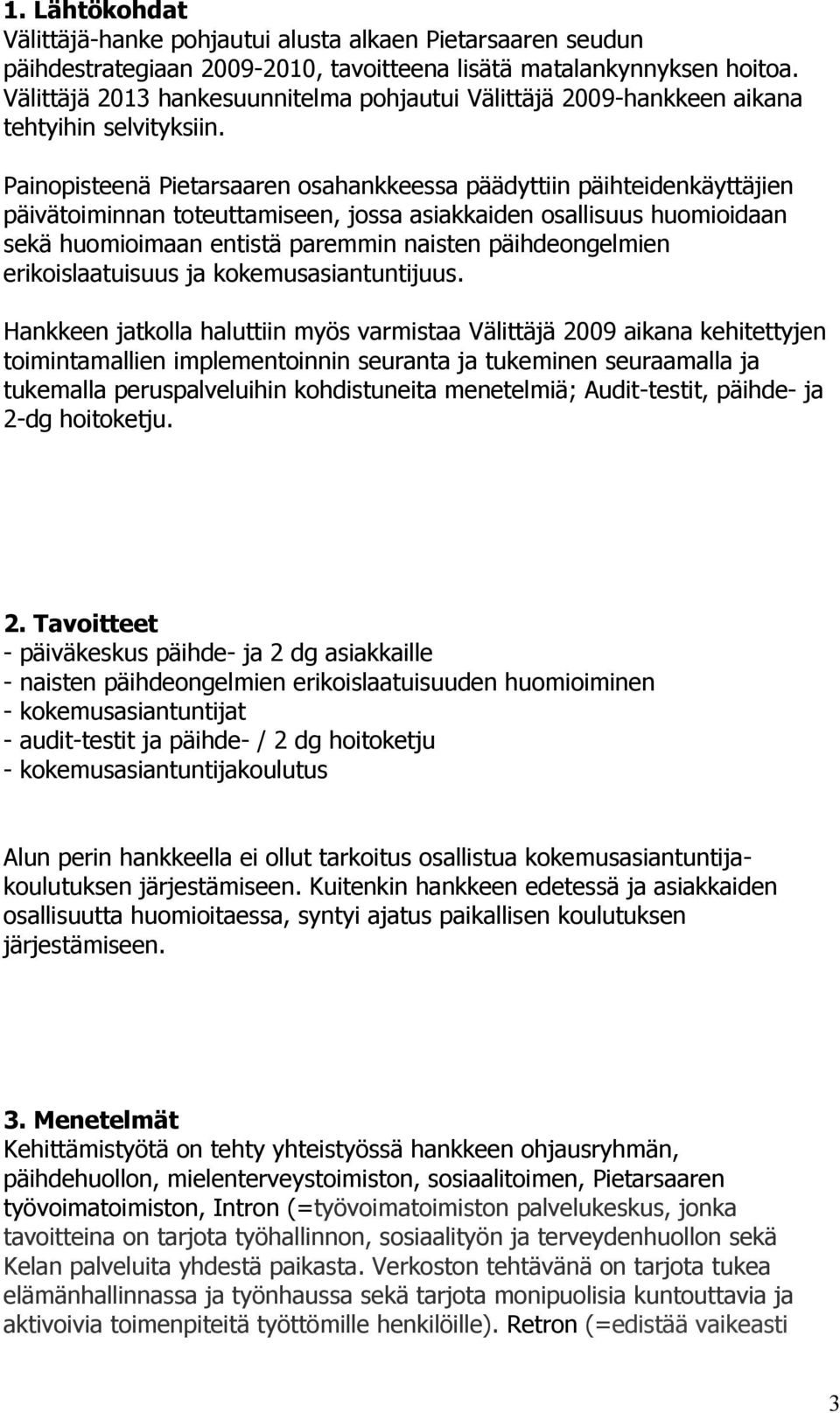 Painopisteenä Pietarsaaren osahankkeessa päädyttiin päihteidenkäyttäjien päivätoiminnan toteuttamiseen, jossa asiakkaiden osallisuus huomioidaan sekä huomioimaan entistä paremmin naisten