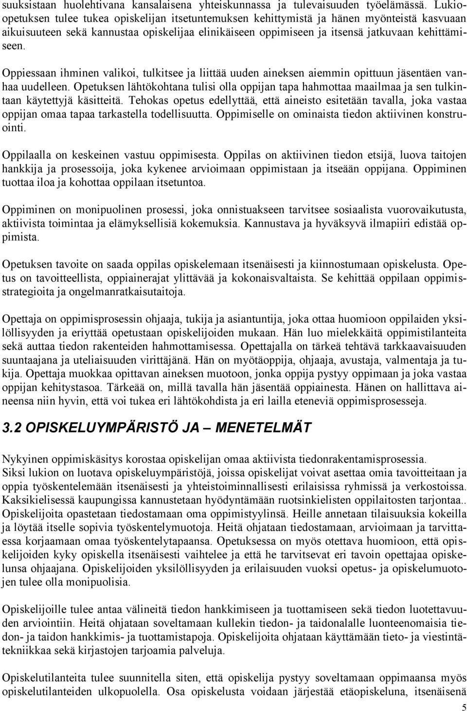 Oppiessaan ihminen valikoi, tulkitsee ja liittää uuden aineksen aiemmin opittuun jäsentäen vanhaa uudelleen.