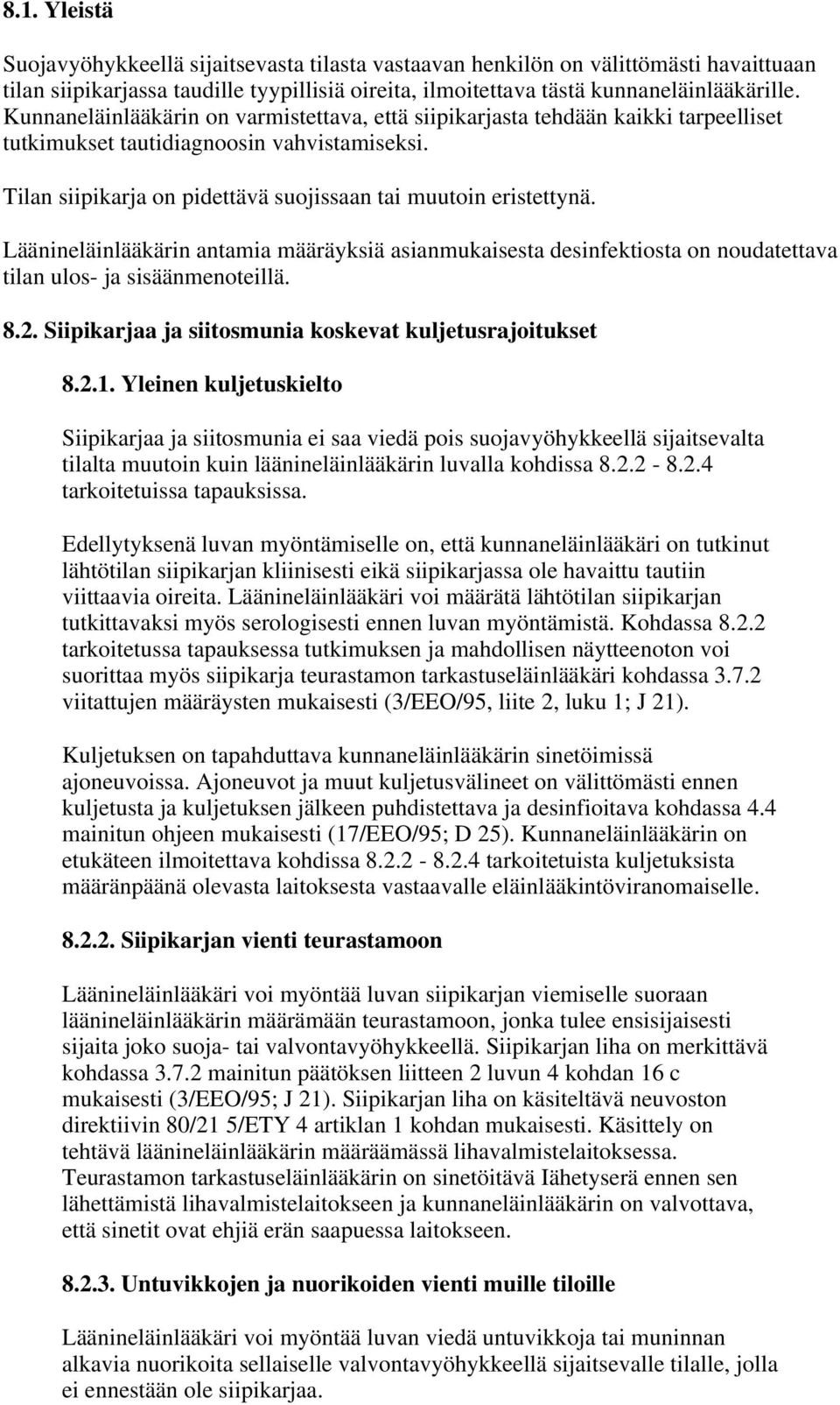 Läänineläinlääkärin antamia määräyksiä asianmukaisesta desinfektiosta on noudatettava tilan ulos- ja sisäänmenoteillä. 8.2. Siipikarjaa ja siitosmunia koskevat kuljetusrajoitukset 8.2.1.