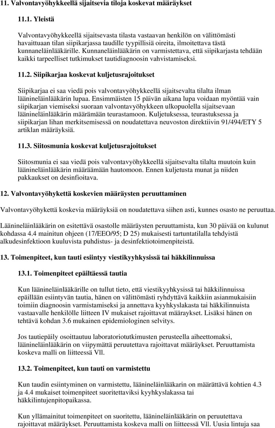 Siipikarjaa koskevat kuljetusrajoitukset Siipikarjaa ei saa viedä pois valvontavyöhykkeellä sijaitsevalta tilalta ilman läänineläinlääkärin lupaa.