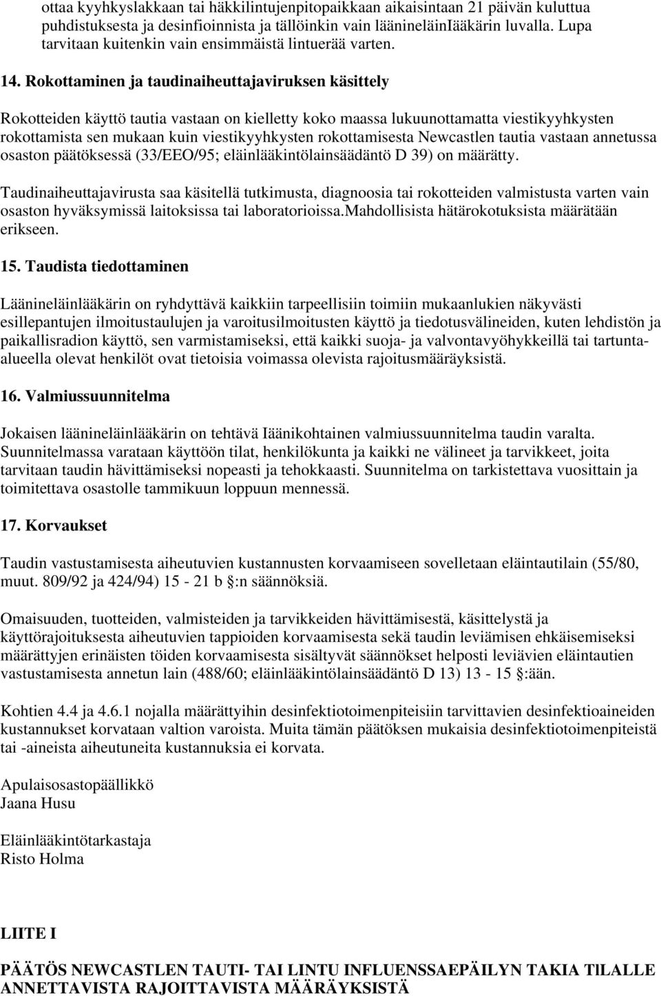 Rokottaminen ja taudinaiheuttajaviruksen käsittely Rokotteiden käyttö tautia vastaan on kielletty koko maassa lukuunottamatta viestikyyhkysten rokottamista sen mukaan kuin viestikyyhkysten