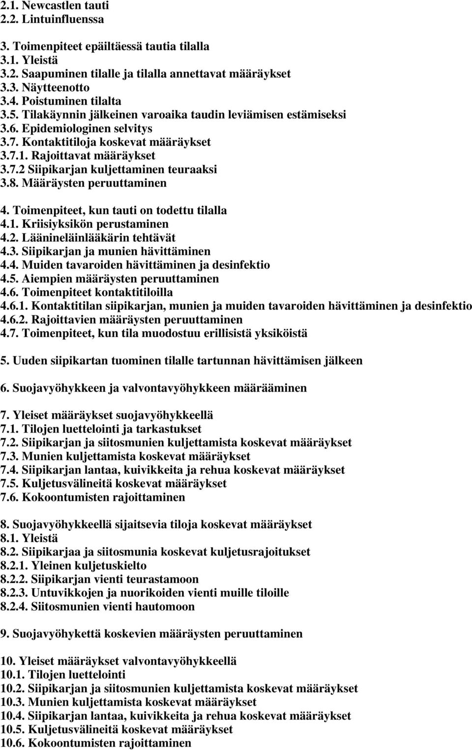 8. Määräysten peruuttaminen 4. Toimenpiteet, kun tauti on todettu tilalla 4.1. Kriisiyksikön perustaminen 4.2. Läänineläinlääkärin tehtävät 4.3. Siipikarjan ja munien hävittäminen 4.4. Muiden tavaroiden hävittäminen ja desinfektio 4.