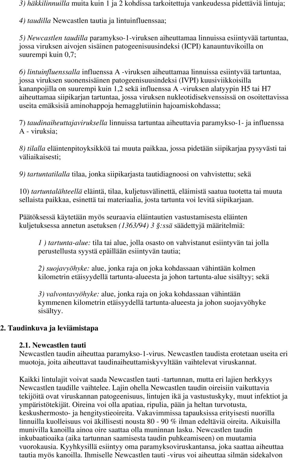 esiintyvää tartuntaa, jossa viruksen suonensisäinen patogeenisuusindeksi (IVPI) kuusiviikkoisilla kananpojilla on suurempi kuin 1,2 sekä influenssa A -viruksen alatyypin H5 tai H7 aiheuttamaa