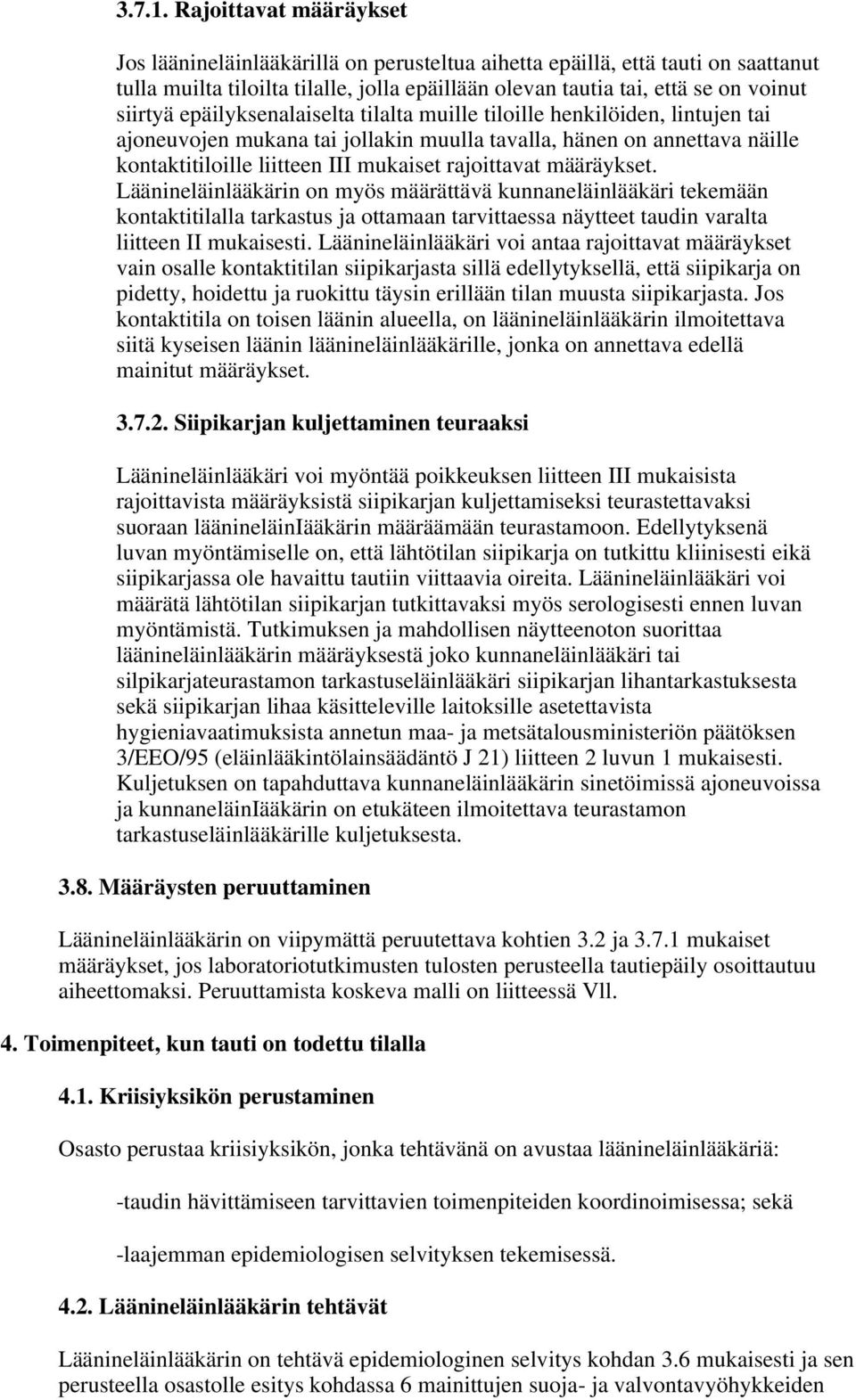 epäilyksenalaiselta tilalta muille tiloille henkilöiden, lintujen tai ajoneuvojen mukana tai jollakin muulla tavalla, hänen on annettava näille kontaktitiloille liitteen III mukaiset rajoittavat