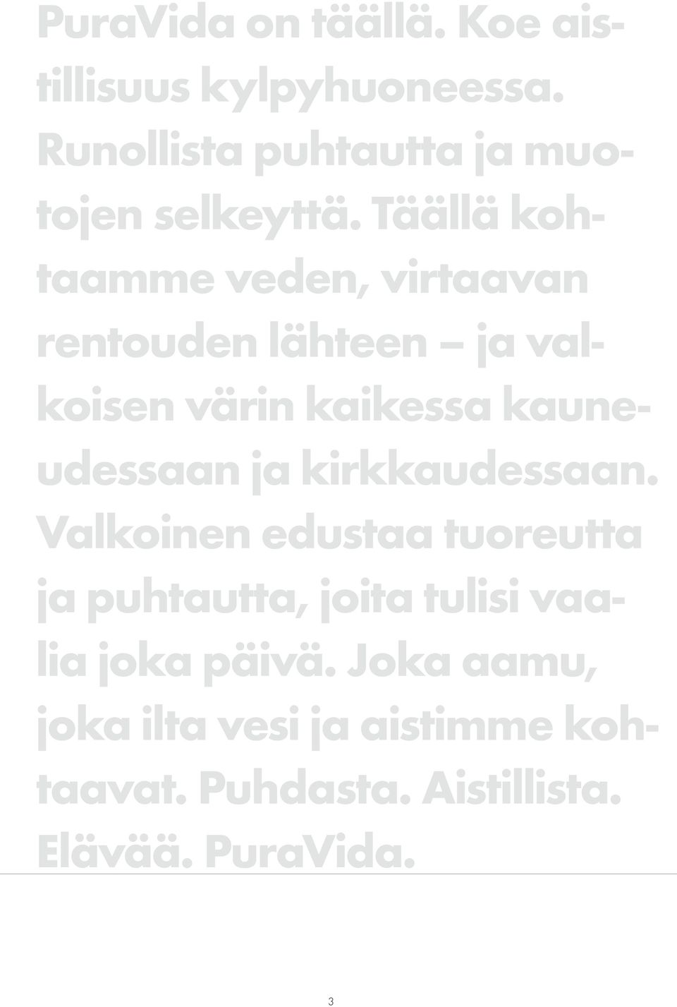 Täällä kohtaamme veden, virtaavan rentouden lähteen ja valkoisen värin kaikessa kauneudessaan