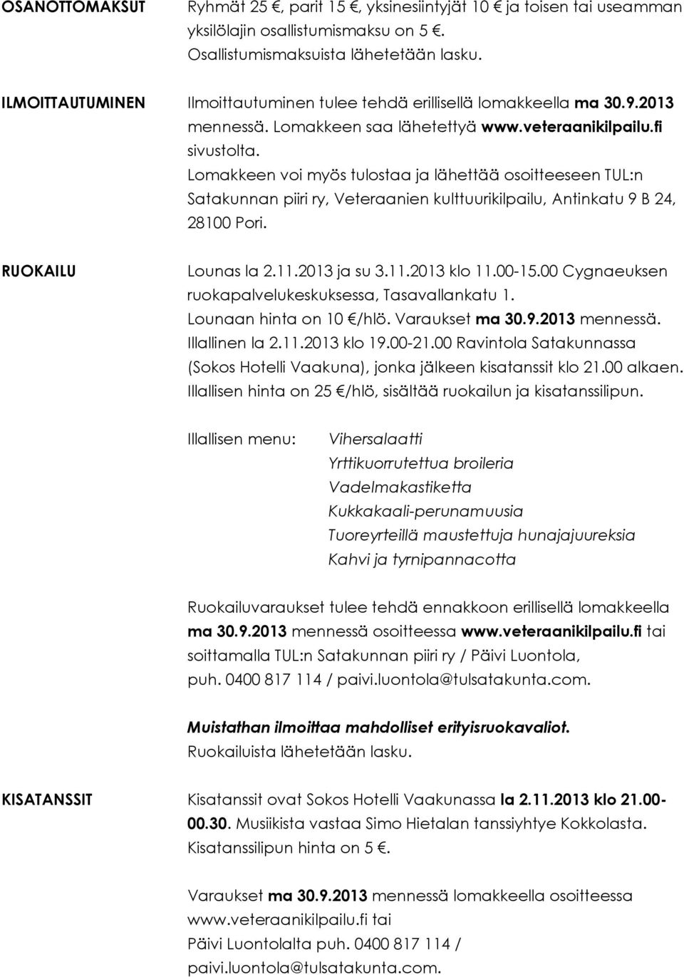 Lomakkeen voi myös tulostaa ja lähettää osoitteeseen TUL:n Satakunnan piiri ry, Veteraanien kulttuurikilpailu, Antinkatu 9 B 24, 28100 Pori. RUOKAILU Lounas la 2.11.2013 ja su 3.11.2013 klo 11.00-15.