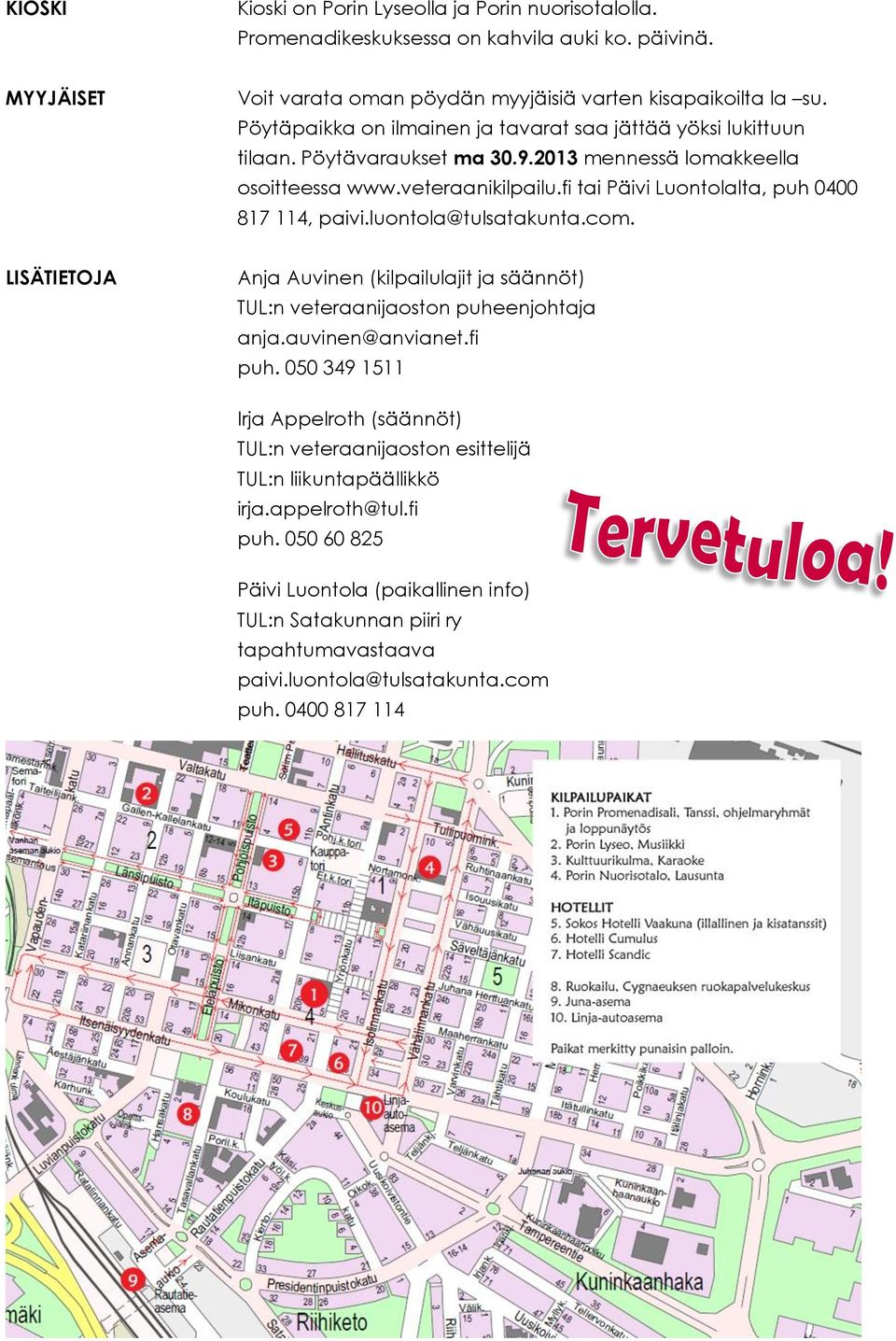 fi tai Päivi Luontolalta, puh 0400 817 114, paivi.luontola@tulsatakunta.com. LISÄTIETOJA Anja Auvinen (kilpailulajit ja säännöt) TUL:n veteraanijaoston puheenjohtaja anja.auvinen@anvianet.fi puh.