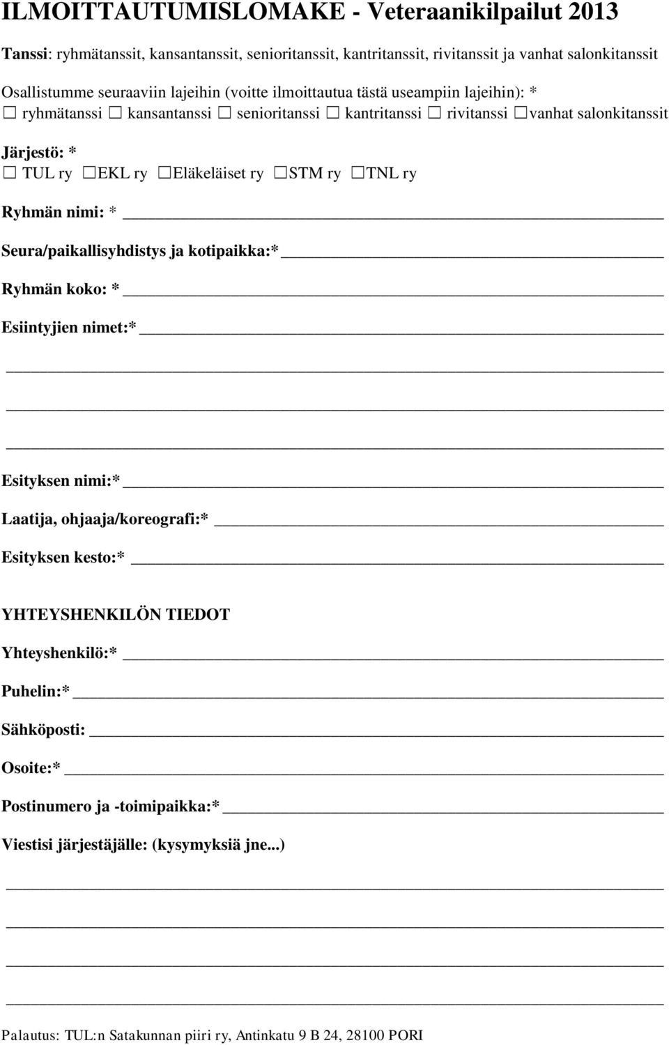 TNL ry Ryhmän nimi: * Seura/paikallisyhdistys ja kotipaikka:* Ryhmän koko: * Esiintyjien nimet:* Esityksen nimi:* Laatija, ohjaaja/koreografi:* Esityksen kesto:* YHTEYSHENKILÖN TIEDOT