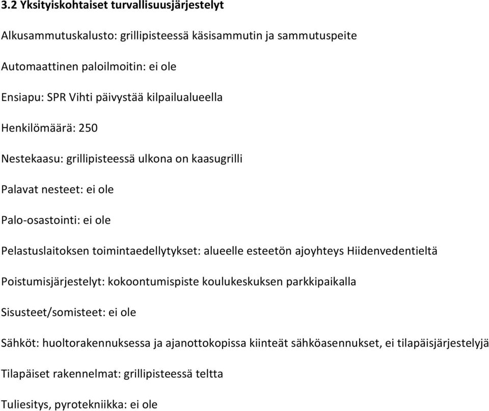 toimintaedellytykset: alueelle esteetön ajoyhteys Hiidenvedentieltä Poistumisjärjestelyt: kokoontumispiste koulukeskuksen parkkipaikalla Sisusteet/somisteet: ei ole