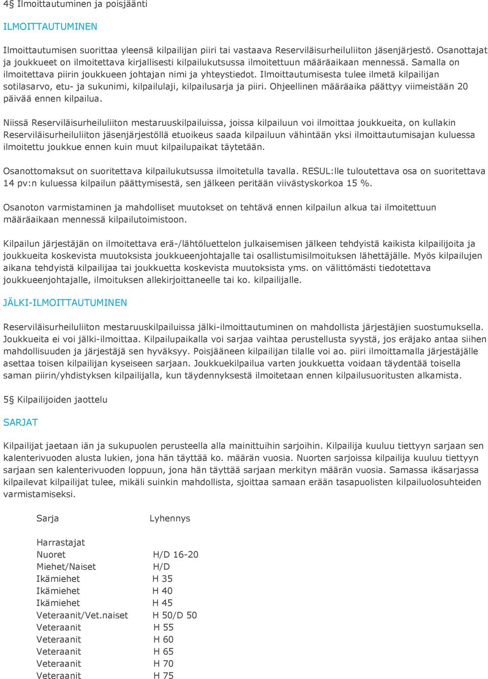 Ilmoittautumisesta tulee ilmetä kilpailijan sotilasarvo, etu- ja sukunimi, kilpailulaji, kilpailusarja ja piiri. Ohjeellinen määräaika päättyy viimeistään 20 päivää ennen kilpailua.