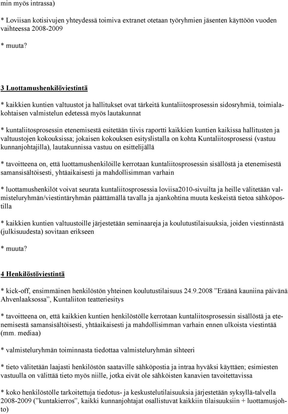 kaikissa hallitusten ja valtuustojen kokouksissa; jokaisen kokouksen esityslistalla on kohta Kuntaliitosprosessi (vastuu kunnanjohtajilla), lautakunnissa vastuu on esittelijällä * tavoitteena on,