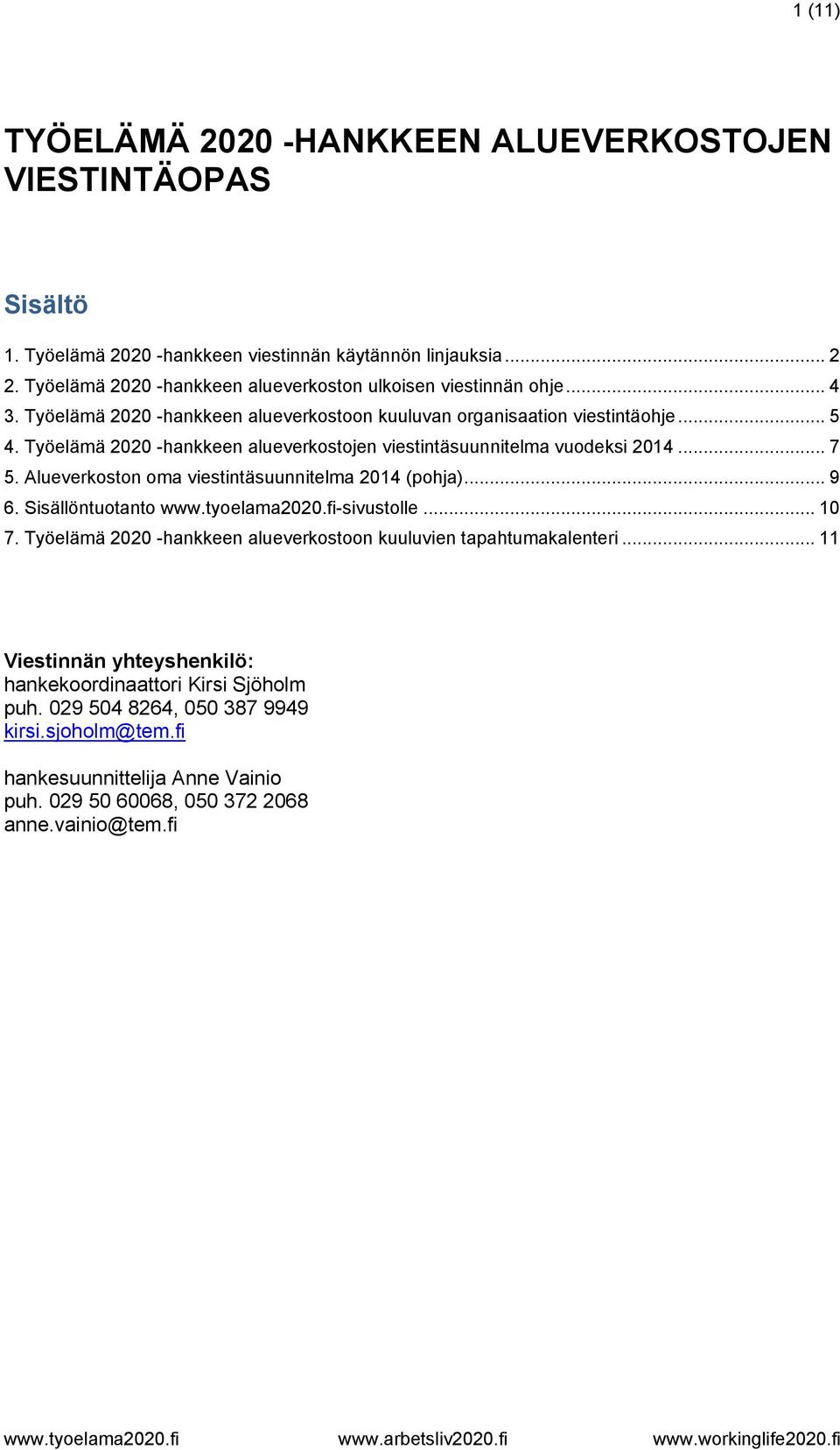 Työelämä 2020 -hankkeen alueverkostojen viestintäsuunnitelma vuodeksi 2014... 7 5. Alueverkoston oma viestintäsuunnitelma 2014 (pohja)... 9 6. Sisällöntuotanto www.tyoelama2020.