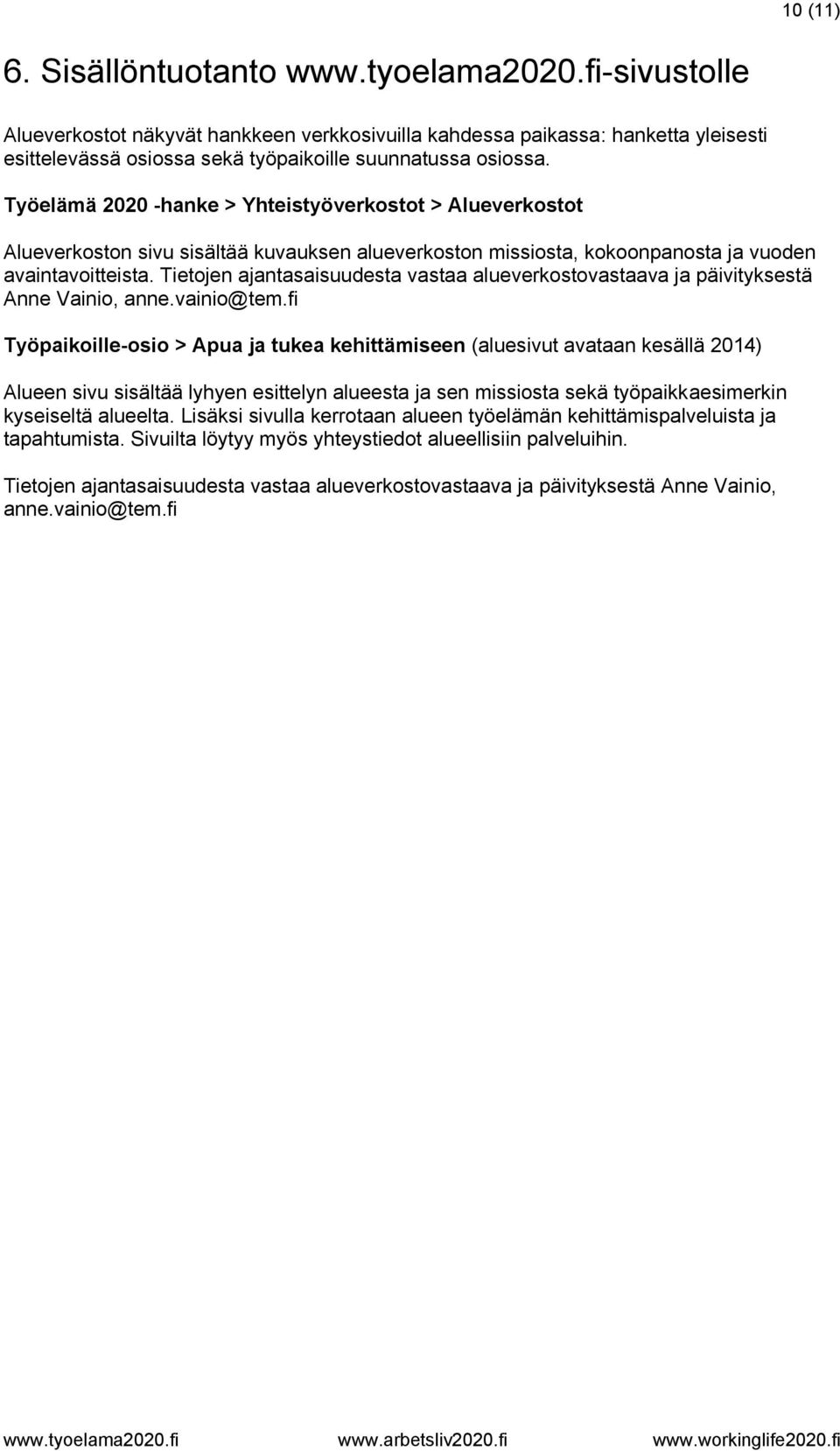 Työelämä 2020 -hanke > Yhteistyöverkostot > Alueverkostot Alueverkoston sivu sisältää kuvauksen alueverkoston missiosta, kokoonpanosta ja vuoden avaintavoitteista.