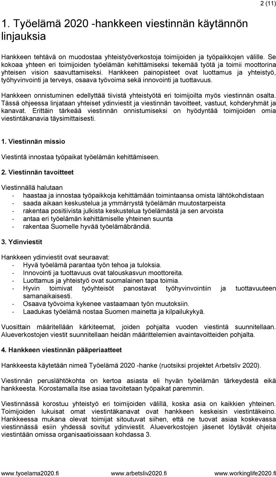 Hankkeen painopisteet ovat luottamus ja yhteistyö, työhyvinvointi ja terveys, osaava työvoima sekä innovointi ja tuottavuus.