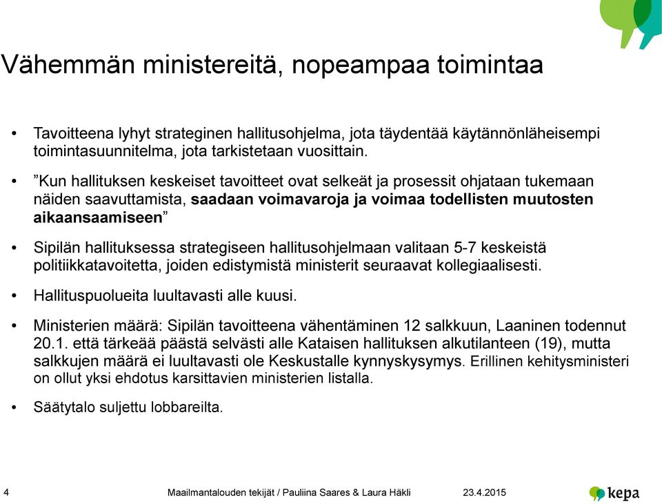 strategiseen hallitusohjelmaan valitaan 5-7 keskeistä politiikkatavoitetta, joiden edistymistä ministerit seuraavat kollegiaalisesti. Hallituspuolueita luultavasti alle kuusi.