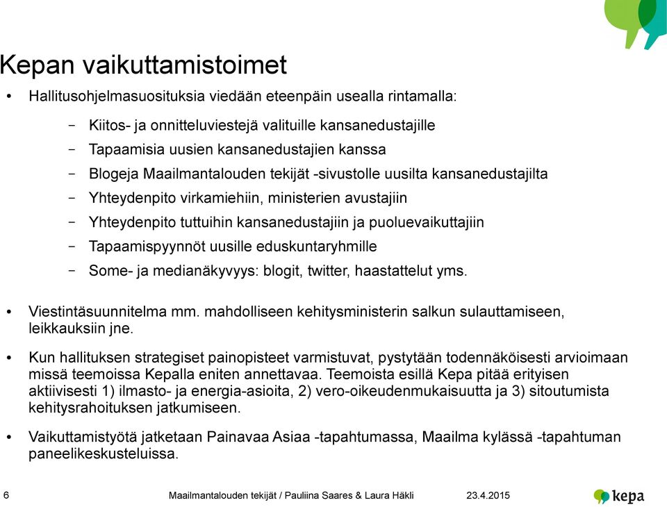 eduskuntaryhmille Some- ja medianäkyvyys: blogit, twitter, haastattelut yms. Viestintäsuunnitelma mm. mahdolliseen kehitysministerin salkun sulauttamiseen, leikkauksiin jne.