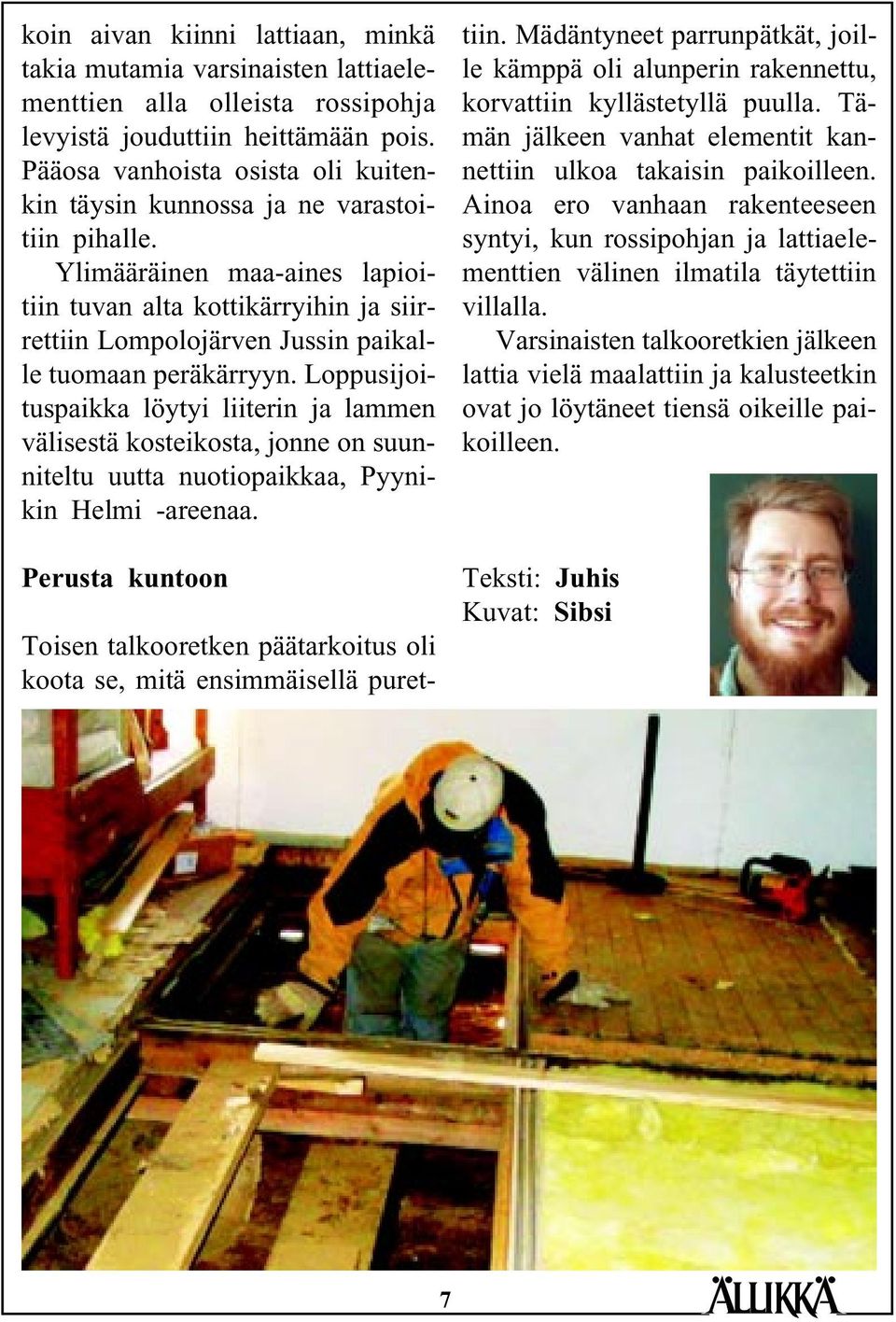 Ylimääräinen maa-aines lapioitiin tuvan alta kottikärryihin ja siirrettiin Lompolojärven Jussin paikalle tuomaan peräkärryyn.