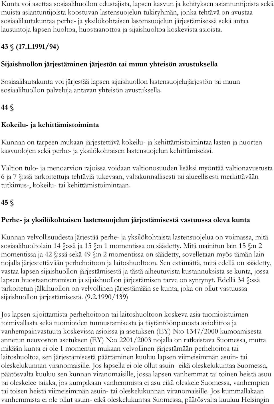 .1.1991/94) Sijaishuollon järjestäminen järjestön tai muun yhteisön avustuksella Sosiaalilautakunta voi järjestää lapsen sijaishuollon lastensuojelujärjestön tai muun sosiaalihuollon palveluja