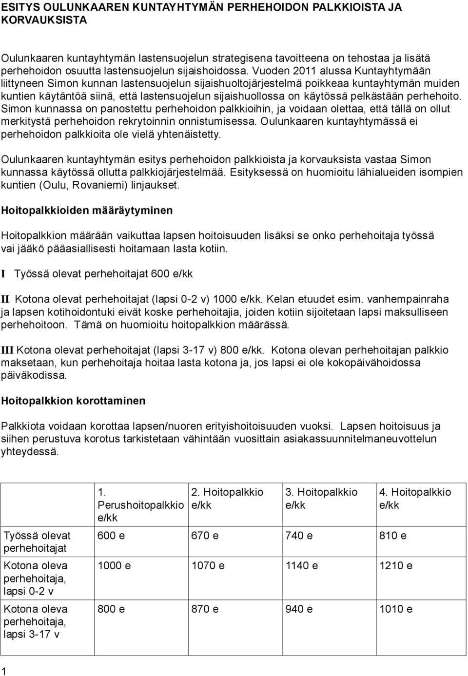 Vuoden 2011 alussa Kuntayhtymään liittyneen Simon kunnan lastensuojelun sijaishuoltojärjestelmä poikkeaa kuntayhtymän muiden kuntien käytäntöä siinä, että lastensuojelun sijaishuollossa on käytössä