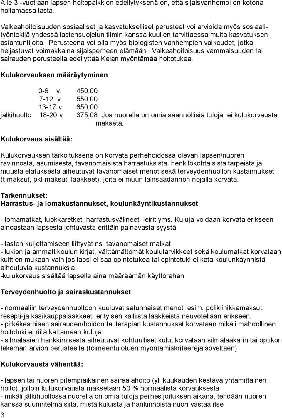 Perusteena voi olla myös biologisten vanhempien vaikeudet, jotka heijastuvat voimakkaina sijaisperheen elämään.