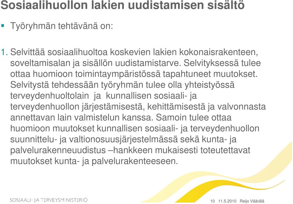 Selvitystä tehdessään työryhmän tulee olla yhteistyössä terveydenhuoltolain ja kunnallisen sosiaali- ja terveydenhuollon järjestämisestä, kehittämisestä ja valvonnasta annettavan