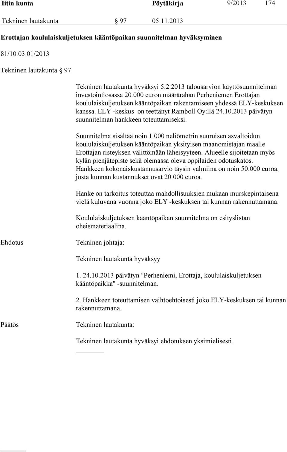 000 euron määrärahan Perheniemen Erottajan koululaiskuljetuksen kääntöpaikan rakentamiseen yhdessä ELY-keskuksen kanssa. ELY -keskus on teettänyt Ramboll Oy:llä 24.10.