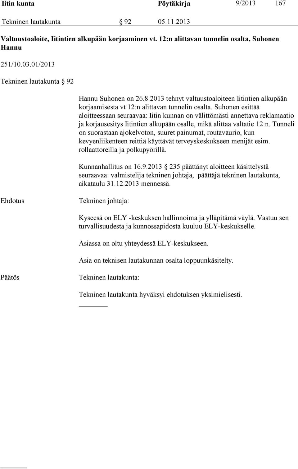 Suhonen esittää aloitteessaan seuraavaa: Iitin kunnan on välittömästi annettava reklamaatio ja korjausesitys Iitintien alkupään osalle, mikä alittaa valtatie 12:n.