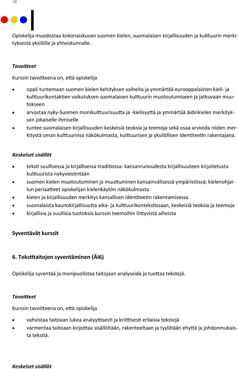 nyky-suomen monikulttuurisuutta ja -kielisyyttä ja ymmärtää äidinkielen merkityksen jokaiselle ihmiselle tuntee suomalaisen kirjallisuuden keskeisiä teoksia ja teemoja sekä osaa arvioida niiden