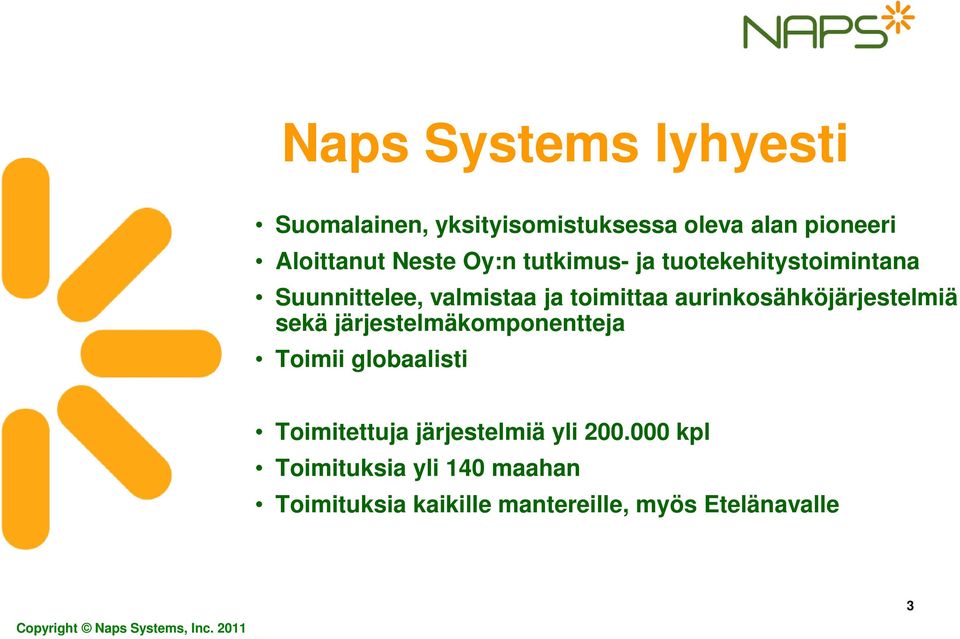 sekä järjestelmäkomponentteja Toimii globaalisti Toimitettuja järjestelmiä yli 200.