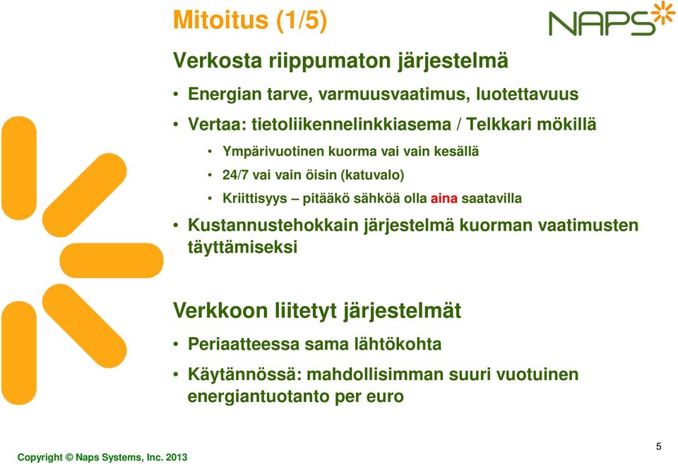 Kriittisyys pitääkö sähköä olla aina saatavilla Kustannustehokkain järjestelmä kuorman vaatimusten täyttämiseksi Verkkoon