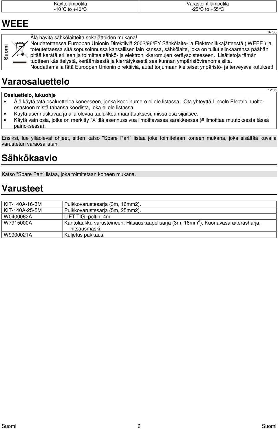 elinkaarensa päähän pitää kerätä erilleen ja toimittaa sähkö- ja elektroniikkaromujen keräyspisteeseen.