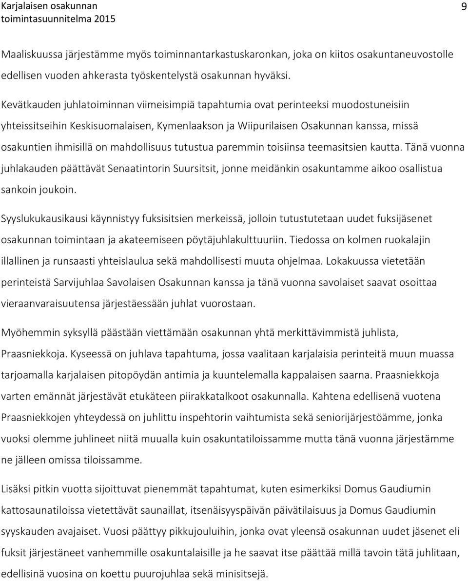mahdollisuus tutustua paremmin toisiinsa teemasitsien kautta. Tänä vuonna juhlakauden päättävät Senaatintorin Suursitsit, jonne meidänkin osakuntamme aikoo osallistua sankoin joukoin.