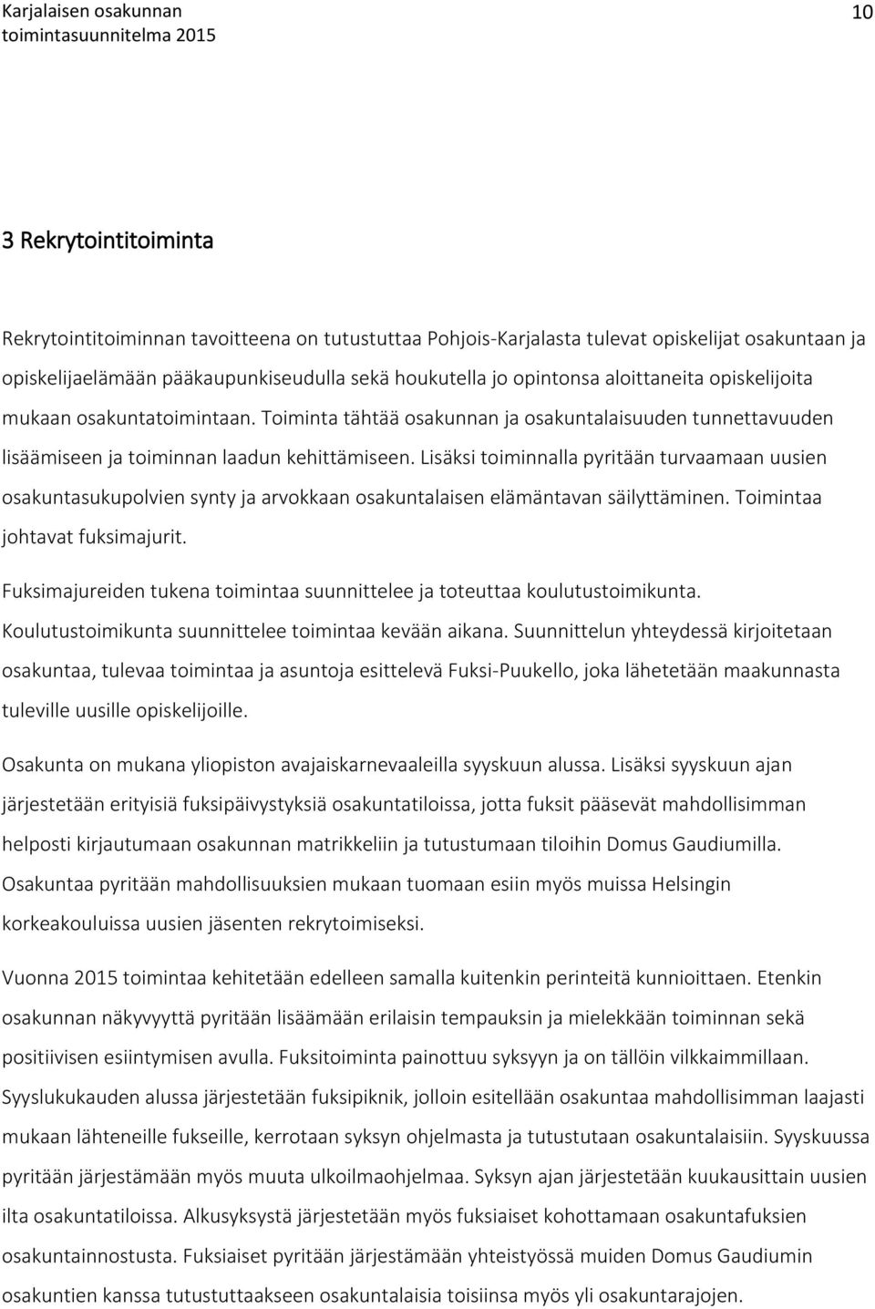 Lisäksi toiminnalla pyritään turvaamaan uusien osakuntasukupolvien synty ja arvokkaan osakuntalaisen elämäntavan säilyttäminen. Toimintaa johtavat fuksimajurit.