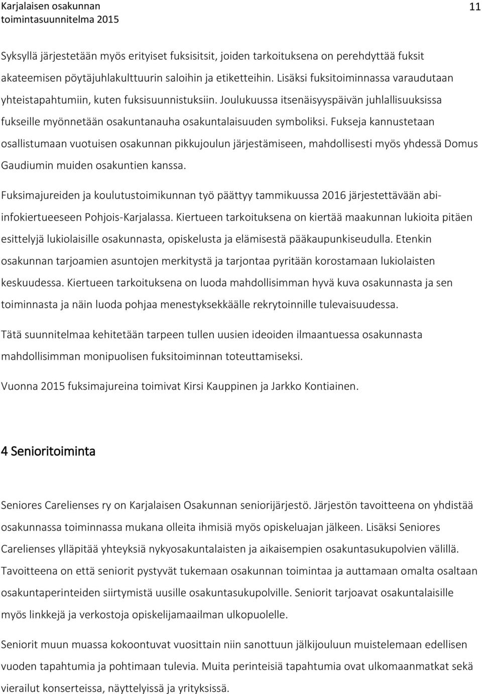 Fukseja kannustetaan osallistumaan vuotuisen osakunnan pikkujoulun järjestämiseen, mahdollisesti myös yhdessä Domus Gaudiumin muiden osakuntien kanssa.