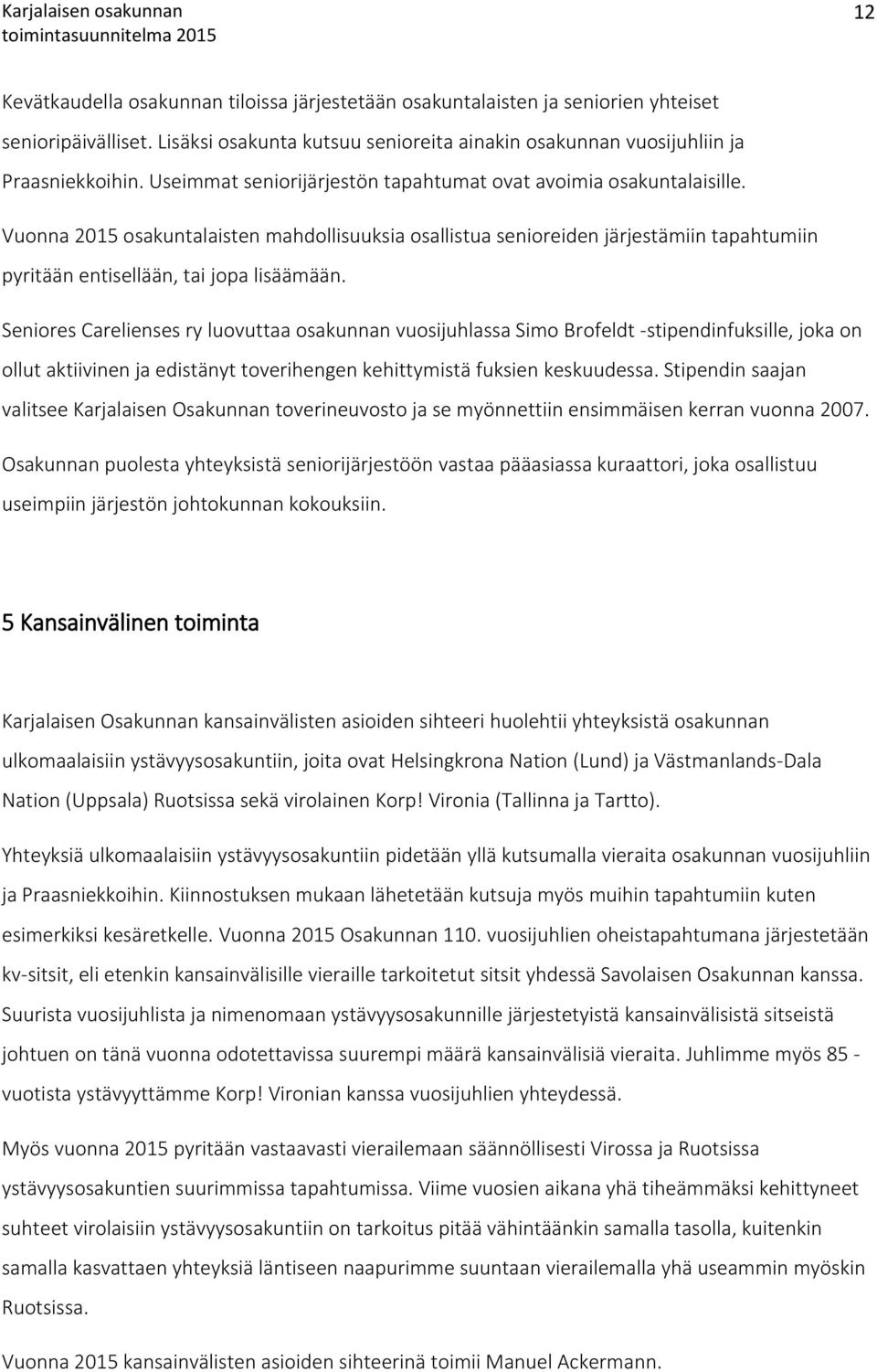 Vuonna 2015 osakuntalaisten mahdollisuuksia osallistua senioreiden järjestämiin tapahtumiin pyritään entisellään, tai jopa lisäämään.