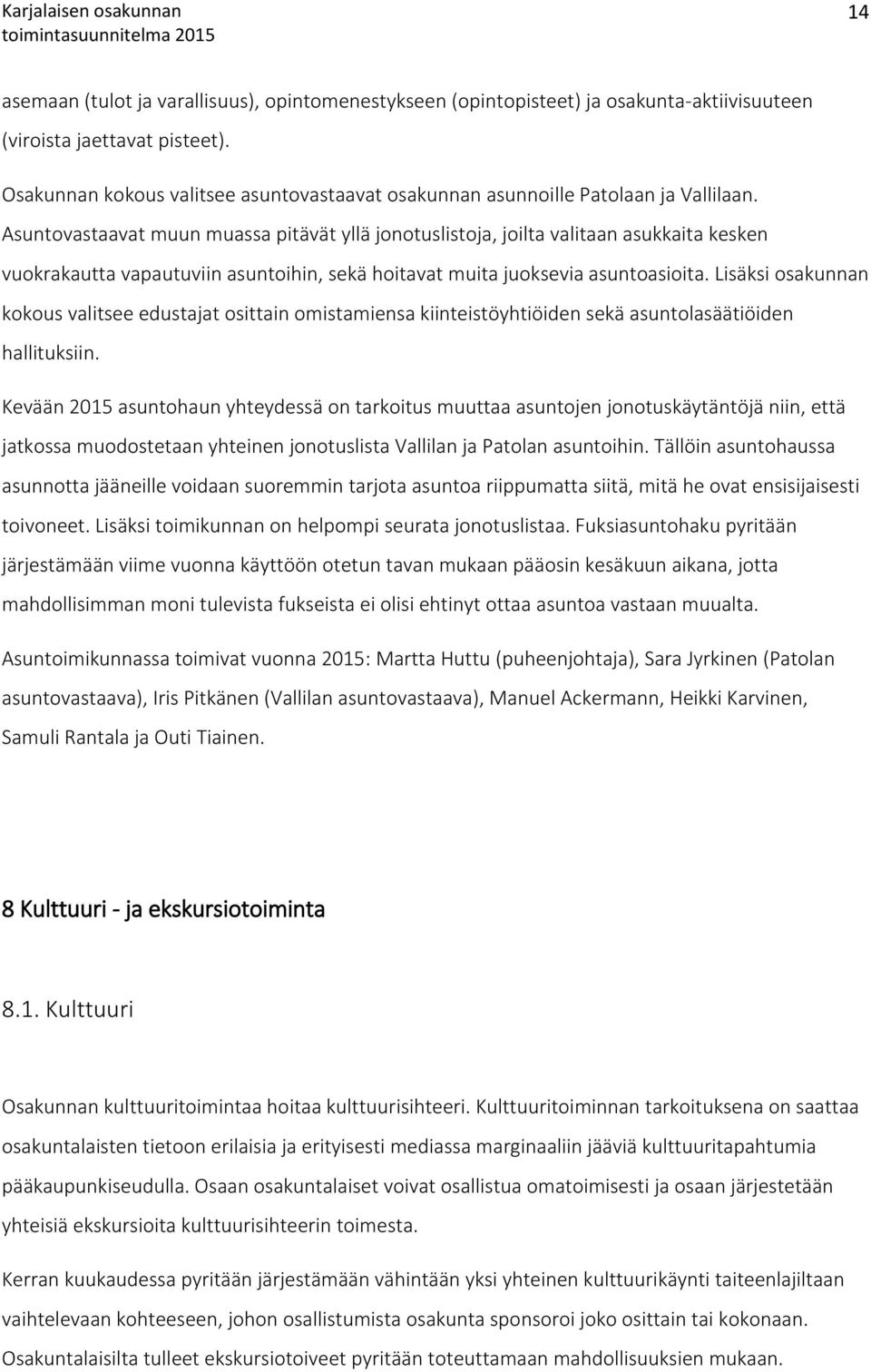 Asuntovastaavat muun muassa pita va t ylla jonotuslistoja, joilta valitaan asukkaita kesken vuokrakautta vapautuviin asuntoihin, seka hoitavat muita juoksevia asuntoasioita.
