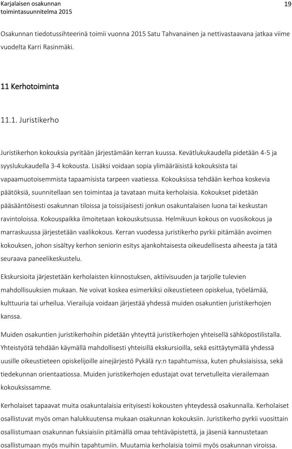 Kokouksissa tehdään kerhoa koskevia päätöksiä, suunnitellaan sen toimintaa ja tavataan muita kerholaisia.