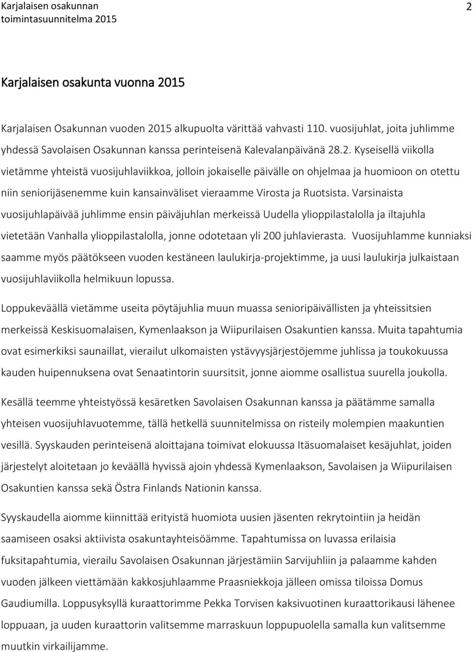 Varsinaista vuosijuhlapäivää juhlimme ensin päiväjuhlan merkeissä Uudella ylioppilastalolla ja iltajuhla vietetään Vanhalla ylioppilastalolla, jonne odotetaan yli 200 juhlavierasta.