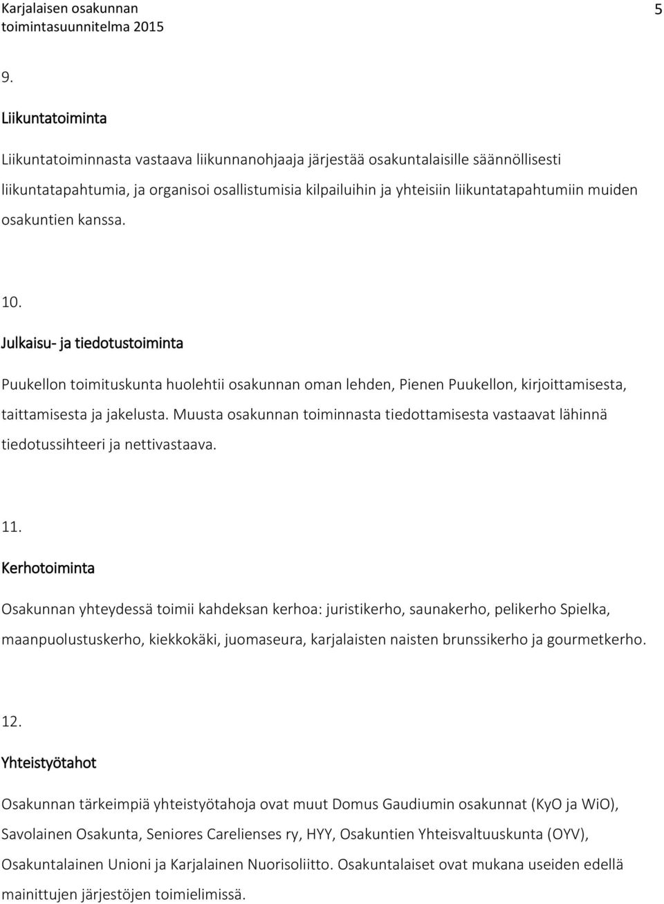 Muusta osakunnan toiminnasta tiedottamisesta vastaavat lähinnä tiedotussihteeri ja nettivastaava. 11.