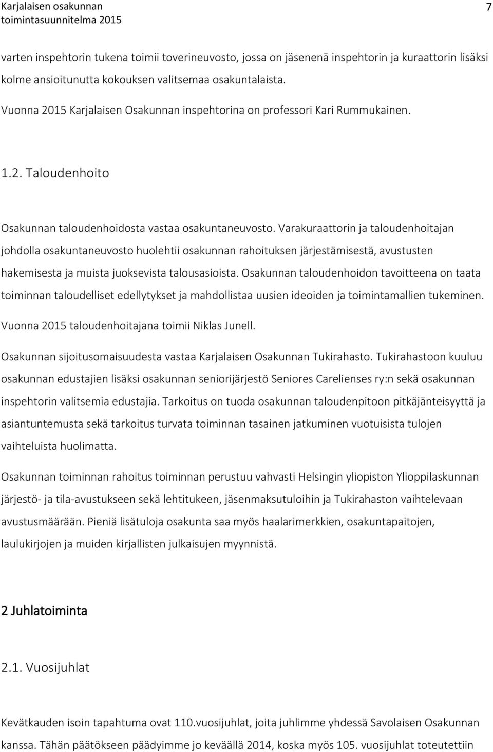 Varakuraattorin ja taloudenhoitajan johdolla osakuntaneuvosto huolehtii osakunnan rahoituksen järjestämisestä, avustusten hakemisesta ja muista juoksevista talousasioista.