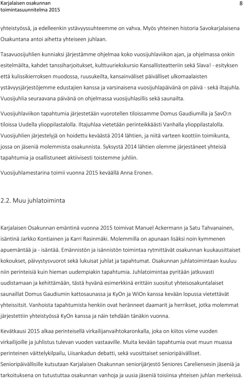 - esityksen että kulissikierroksen muodossa, ruusukeilta, kansainväliset päivälliset ulkomaalaisten ystävyysjärjestöjemme edustajien kanssa ja varsinaisena vuosijuhlapäivänä on päivä - sekä iltajuhla.