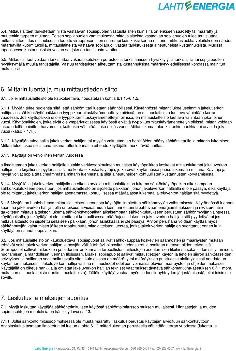 Jos mittauksessa todettu virheprosentti on suurempi kuin kaksi kertaa mittarin tarkkuusluokka veloitukseen nähden määräävillä kuormituksilla, mittauslaitteista vastaava sopijapuoli vastaa