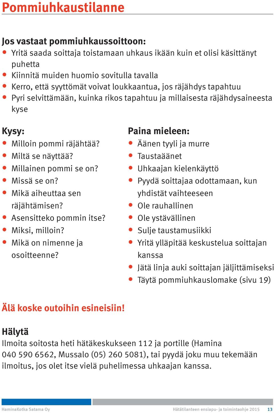 Mikä aiheuttaa sen räjähtämisen? Asensitteko pommin itse? Miksi, milloin? Mikä on nimenne ja osoitteenne?