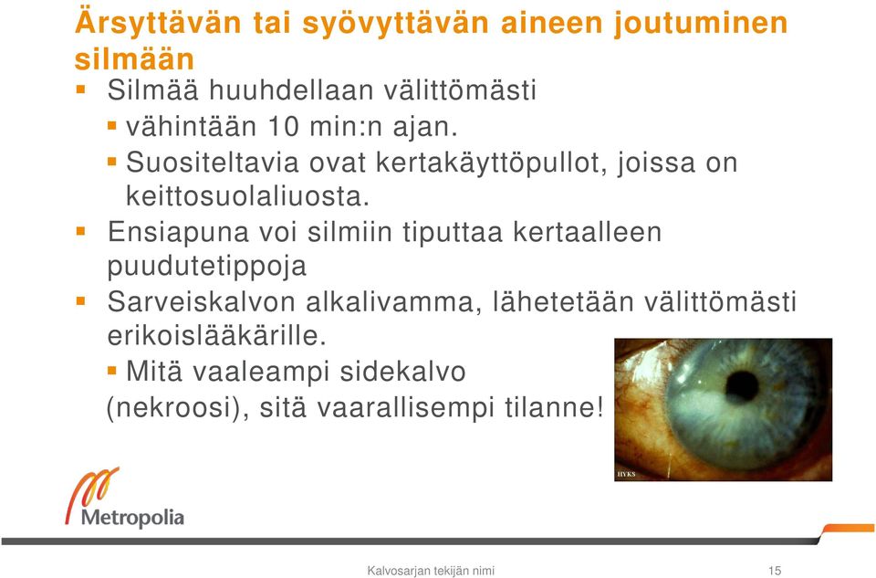 Ensiapuna voi silmiin tiputtaa kertaalleen puudutetippoja Sarveiskalvon alkalivamma, lähetetään